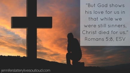 -But God shows his love for us in that while we were still sinners, Christ died for us.-Romans 5-8, ESV